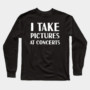 I Take Pictures At Concerts Long Sleeve T-Shirt